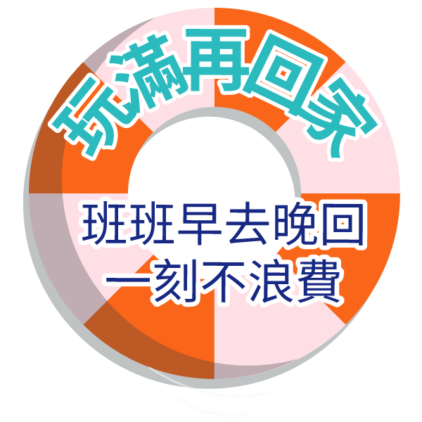 玩滿再回家 │ 班班早去晚回一刻不浪費